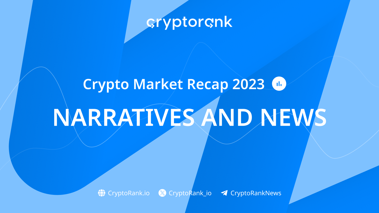 Crypto Market Recap 2023: Narratives and News