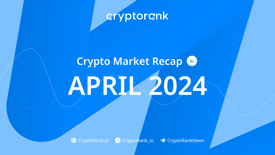 Crypto Market Recap: April 2024